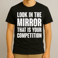 Look In The Mirror That Is Your Competitions T-Shirt