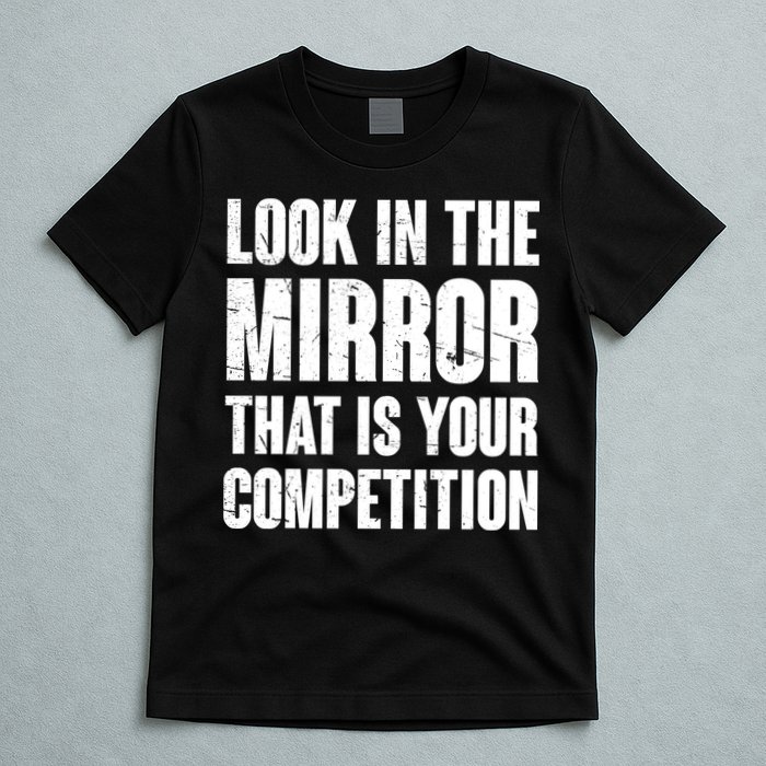 Look In The Mirror That Is Your Competitions T-Shirt