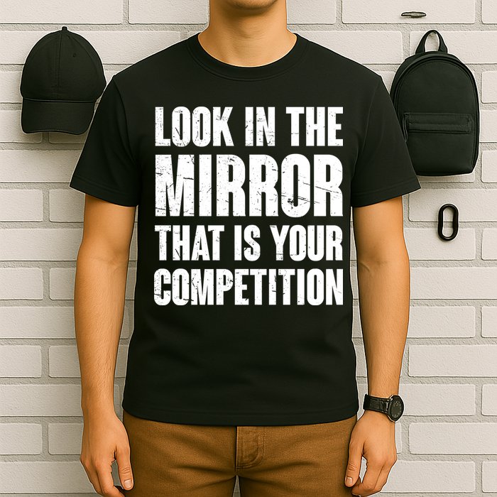 Look In The Mirror That Is Your Competitions T-Shirt