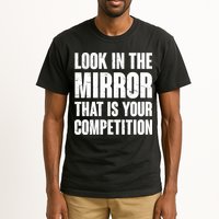 Look In The Mirror That Is Your Competitions Tall T-Shirt