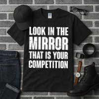 Look In The Mirror That Is Your Competitions Tall T-Shirt