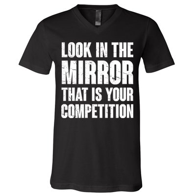 Look In The Mirror That Is Your Competitions V-Neck T-Shirt