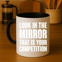 Look In The Mirror That Is Your Competitions Mug