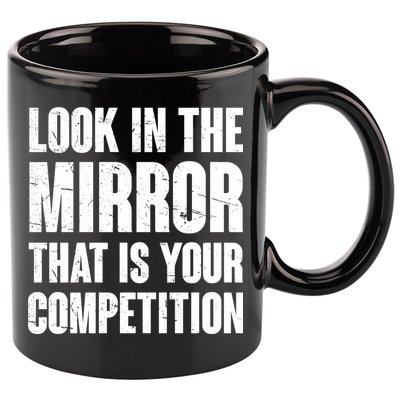 Look In The Mirror That Is Your Competitions 11oz C Handle Ceramic Mug