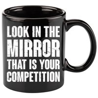 Look In The Mirror That Is Your Competitions 11oz C Handle Ceramic Mug