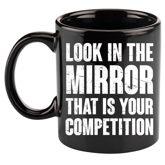 Look In The Mirror That Is Your Competitions 11oz C Handle Ceramic Mug