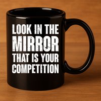 Look In The Mirror That Is Your Competitions 11oz C Handle Ceramic Mug