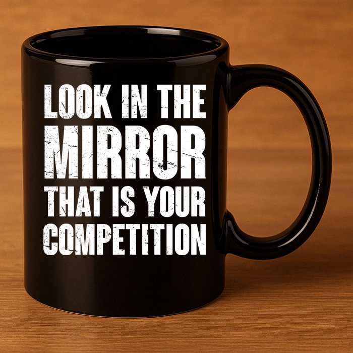 Look In The Mirror That Is Your Competitions 11oz C Handle Ceramic Mug