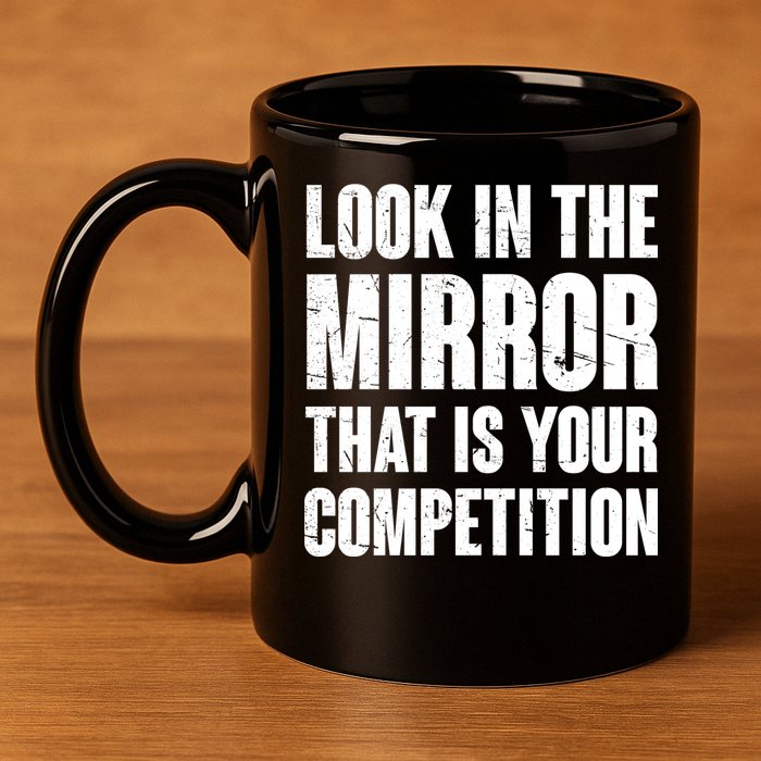 Look In The Mirror That Is Your Competitions 11oz C Handle Ceramic Mug