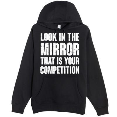 Look In The Mirror That Is Your Competitions Premium Pullover Hoodie