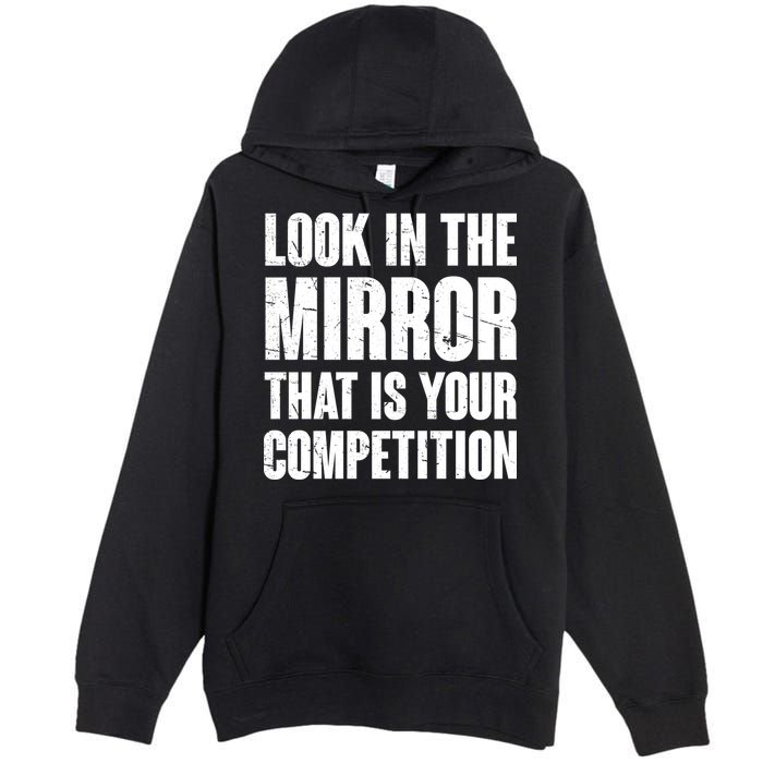 Look In The Mirror That Is Your Competitions Premium Pullover Hoodie