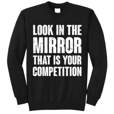 Look In The Mirror That Is Your Competitions Tall Sweatshirt