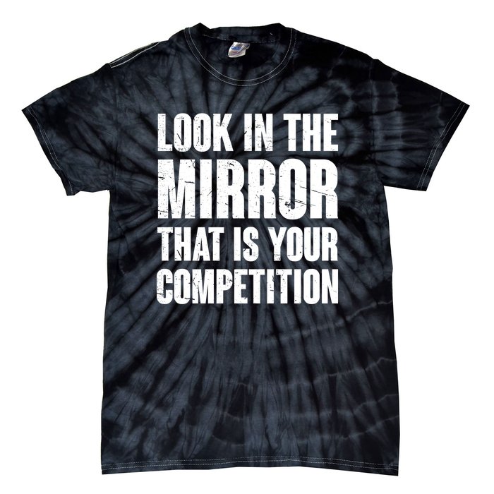 Look In The Mirror That Is Your Competitions Tie-Dye T-Shirt