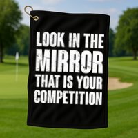 Look In The Mirror That Is Your Competitions Golf Towel