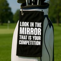 Look In The Mirror That Is Your Competitions Golf Towel
