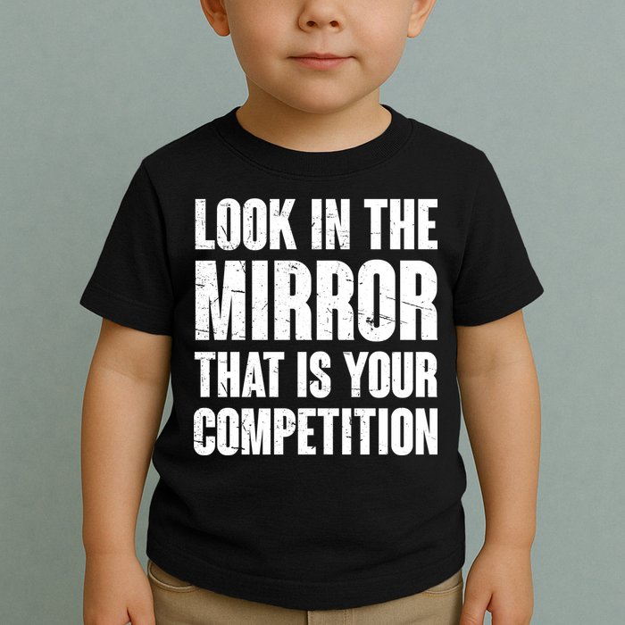Look In The Mirror That Is Your Competitions Toddler T-Shirt