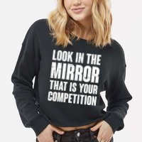 Look In The Mirror That Is Your Competitions Cropped Pullover Crew