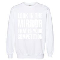 Look In The Mirror That Is Your Competitions Garment-Dyed Sweatshirt