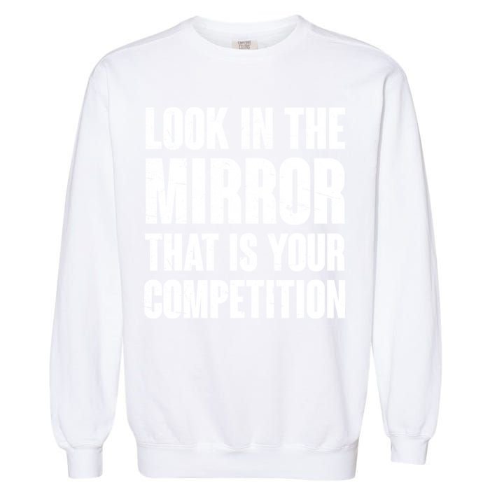 Look In The Mirror That Is Your Competitions Garment-Dyed Sweatshirt