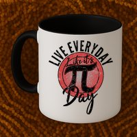 Live Everyday Like It's PI 3.14 Day Mug
