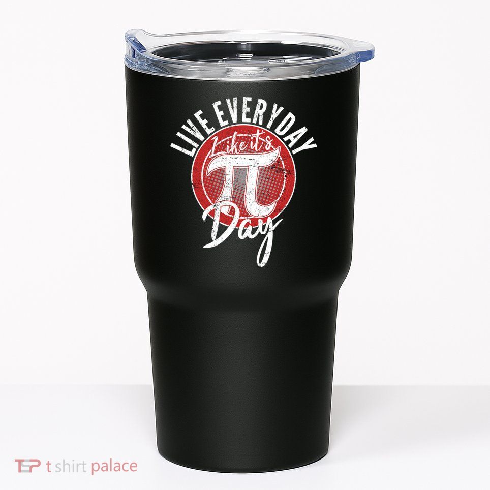 Live Everyday Like It's PI 3.14 Day Tumbler