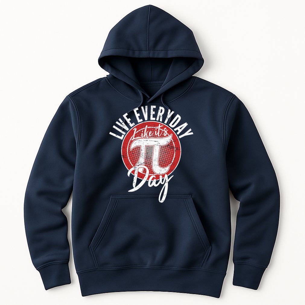 Live Everyday Like It's PI 3.14 Day Hoodie