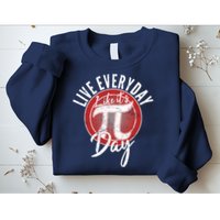 Live Everyday Like It's PI 3.14 Day Sweatshirt