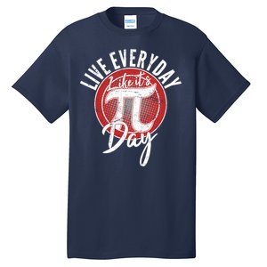 Live Everyday Like It's PI 3.14 Day Tall T-Shirt