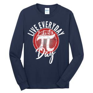 Live Everyday Like It's PI 3.14 Day Tall Long Sleeve T-Shirt