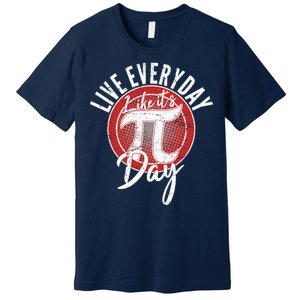 Live Everyday Like It's PI 3.14 Day Premium T-Shirt