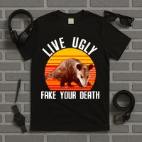 Live Ugly Fake Your Death T-Shirt