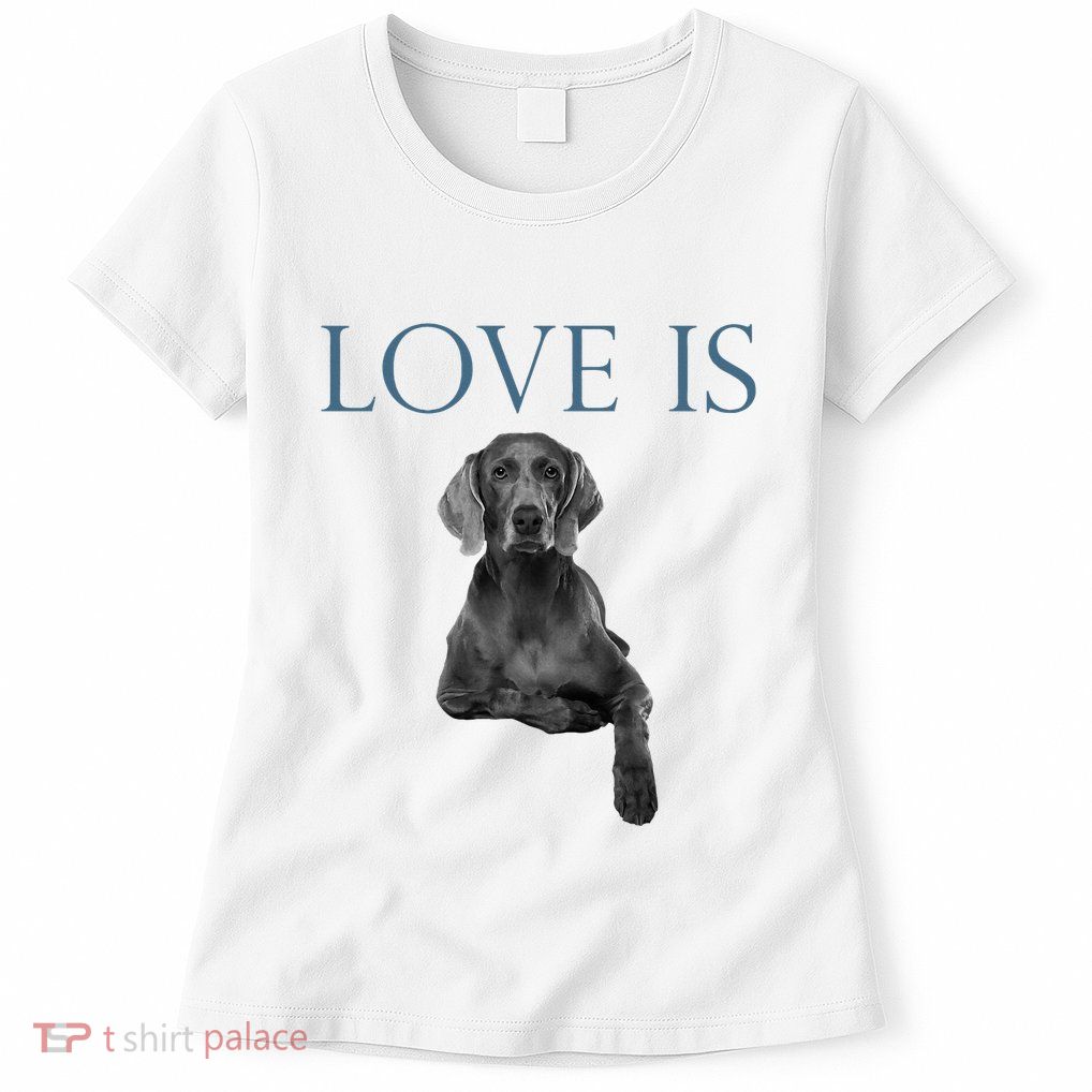 Love Is Weimaraner Womens T-Shirt