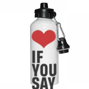 Love If You Say Aluminum Water Bottle