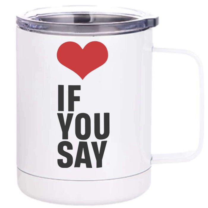 Love If You Say 12 oz Stainless Steel Tumbler Cup