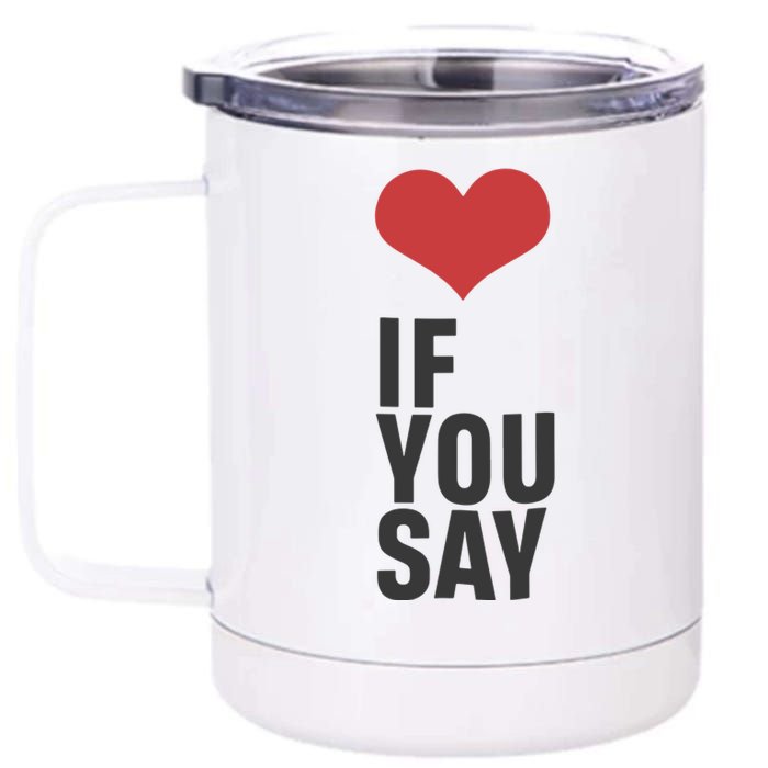 Love If You Say 12 oz Stainless Steel Tumbler Cup