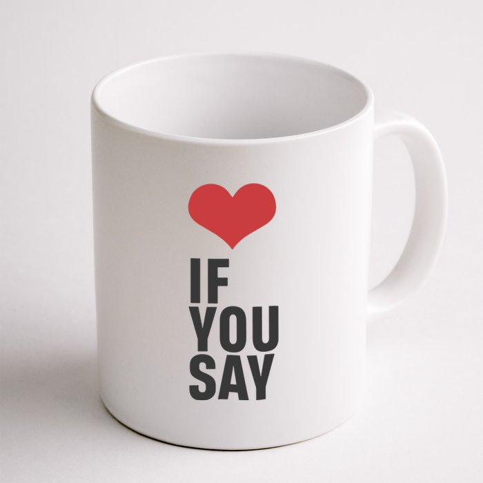 Love If You Say Coffee Mug