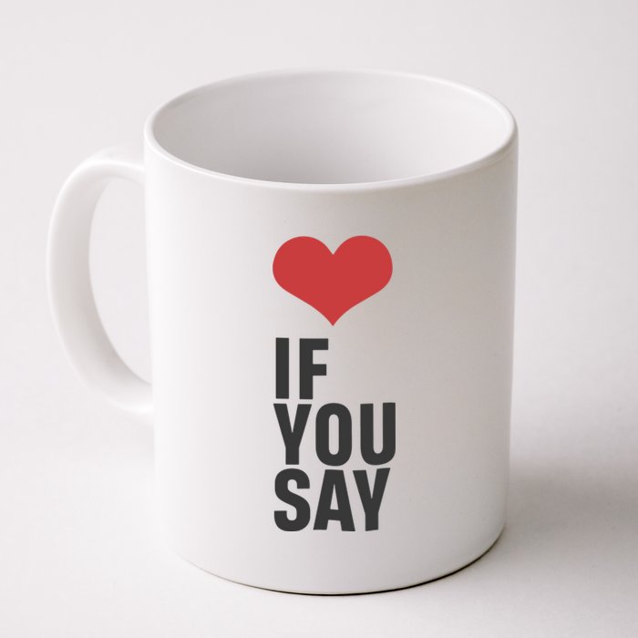 Love If You Say Coffee Mug