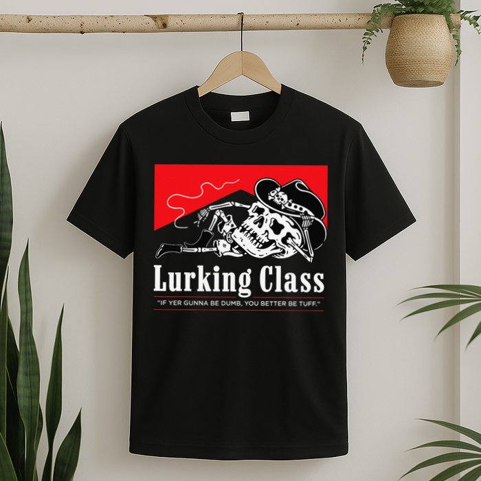 Lurking-Class If Yer Gunna Be Dumb, You Better Be Tuff” T-Shirt