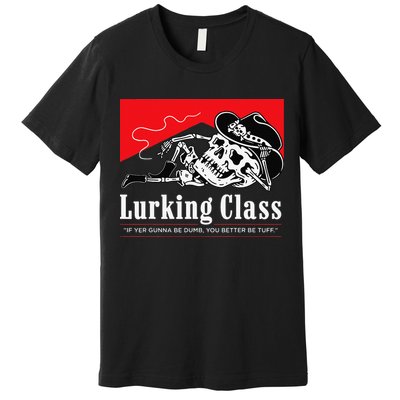 Lurking-Class If Yer Gunna Be Dumb, You Better Be Tuff” Premium T-Shirt