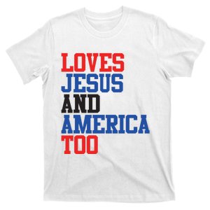 Loves Jesus And America Too 4th Of July T-Shirt