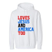 Loves Jesus And America Too 4th Of July Garment-Dyed Fleece Hoodie