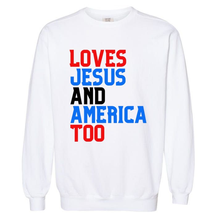 Loves Jesus And America Too 4th Of July Garment-Dyed Sweatshirt