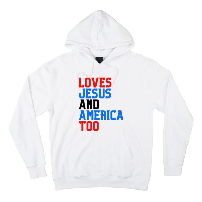 Loves Jesus And America Too 4th Of July Hoodie