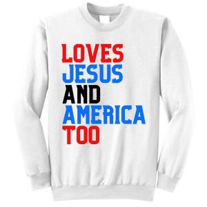 Loves Jesus And America Too 4th Of July Sweatshirt