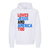 Loves Jesus And America Too 4th Of July Premium Hoodie