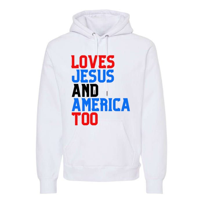 Loves Jesus And America Too 4th Of July Premium Hoodie