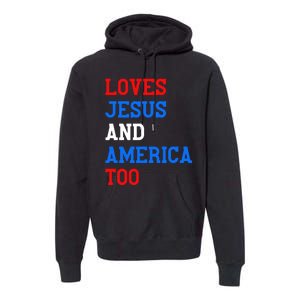 Loves Jesus And America Too 4th Of July Premium Hoodie