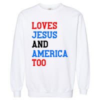 Loves Jesus And America Too 4th Of July Garment-Dyed Sweatshirt