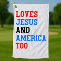 Loves Jesus And America Too 4th Of July Golf Towel