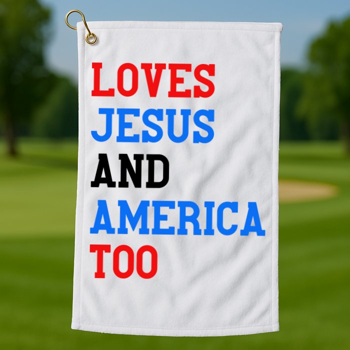 Loves Jesus And America Too 4th Of July Golf Towel